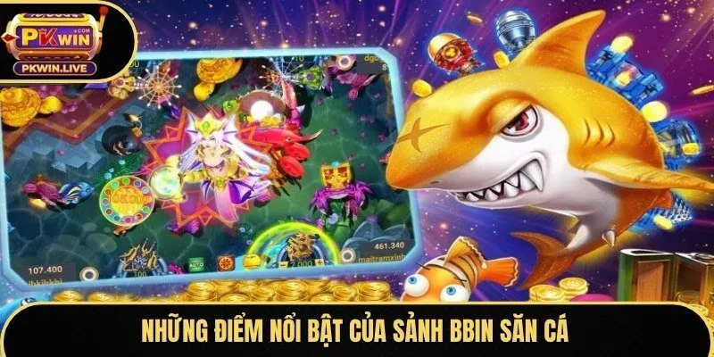 Những điểm nổi bật của sảnh BBIN săn cá