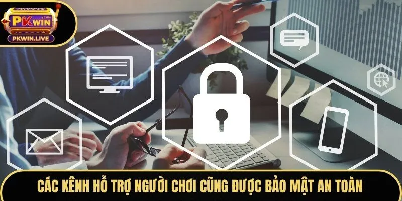 Các kênh hỗ trợ người chơi cũng được bảo mật an toàn
