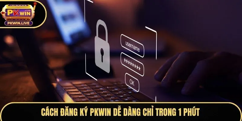 Cách đăng ký Pkwin dễ dàng chỉ trong 1 phút