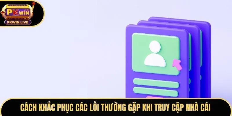 Cách khắc phục các lỗi thường gặp khi truy cập nhà cái