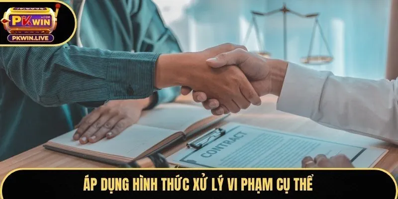 Áp dụng hình thức xử lý vi phạm cụ thể