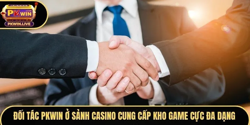 Đối tác Pkwin ở sảnh casino cung cấp kho game cực đa dạng