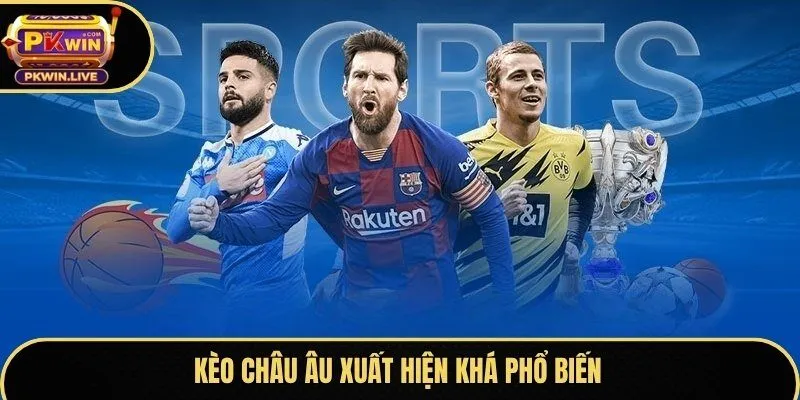 Kèo châu Âu xuất hiện khá nhiều ở bảng cược