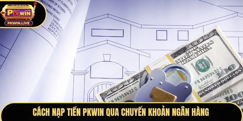 Cách nạp tiền Pkwin qua chuyển khoản ngân hàng