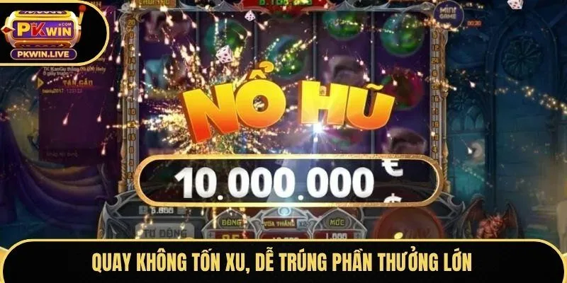 Quay không tốn xu, dễ trúng phần thưởng lớn