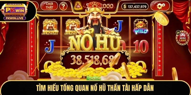 Tìm hiểu tổng quan nổ hũ thần tài hấp dẫn