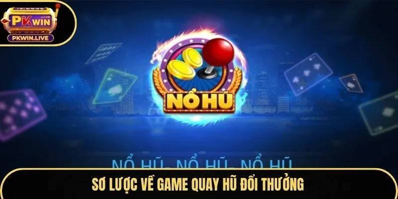 Sơ lược về game quay hũ đổi thưởng