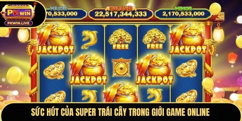 Sức hút của Super Trái Cây trong giới game online
