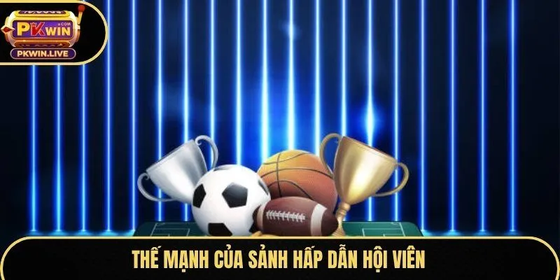 Thế mạnh của sảnh hấp dẫn hội viên