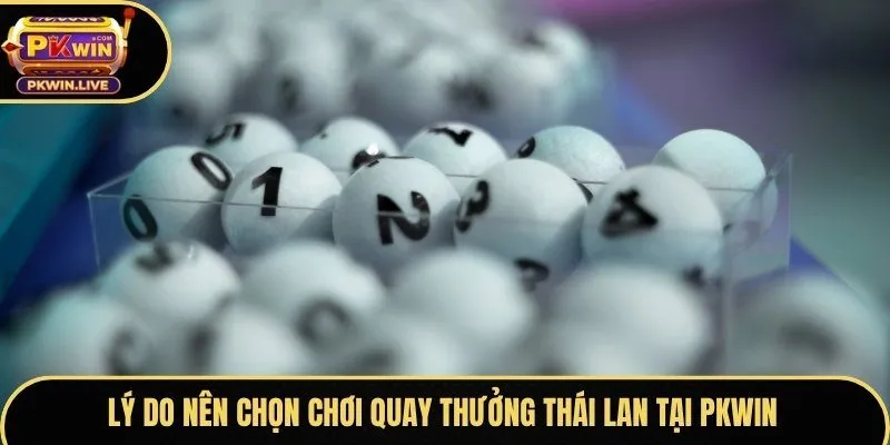 Lý do nên chọn chơi quay thưởng Thái Lan tại Pkwin